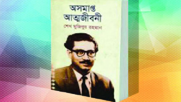 বঙ্গবন্ধুর অসমাপ্ত আত্মজীবনী বাংলার ইতিহাসের অনন্য দলিল