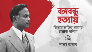 বঙ্গবন্ধু হত্যায় জিয়ার জড়িত থাকার প্রামাণ্য দলিল