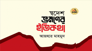 বইমেলায় আসছে আজহার মাহমুদের ‘স্বদেশ ভ্রমণের ইতিকথা’