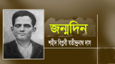 আজ শহীদ বিপ্লবী যতীন্দ্রনাথ দাসের জন্মদিন